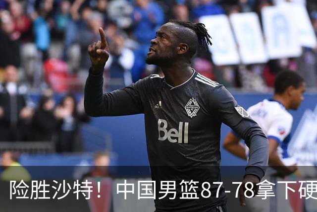 险胜沙特！中国男篮87-78拿下硬仗，抛开胡金秋，他才是最大功臣