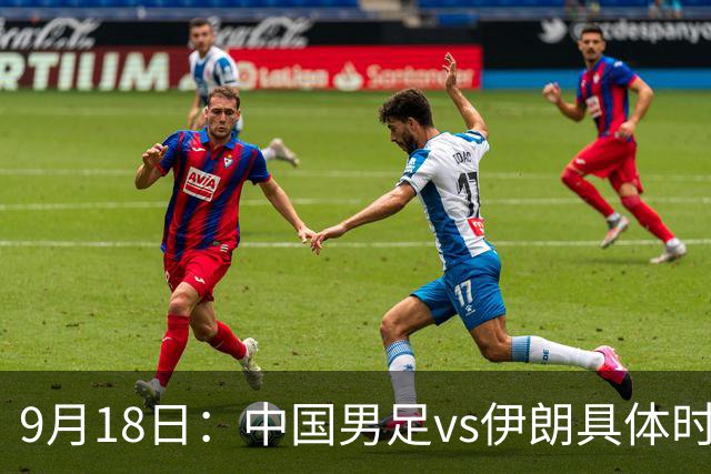 9月18日：中国男足vs伊朗具体时间已定！CCTV5直播，想两连胜做好五件事_2